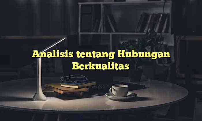 Analisis tentang Hubungan Berkualitas