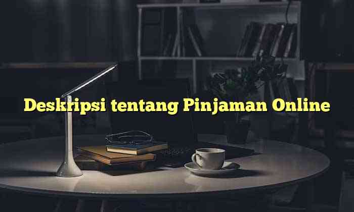 Deskripsi tentang Pinjaman Online