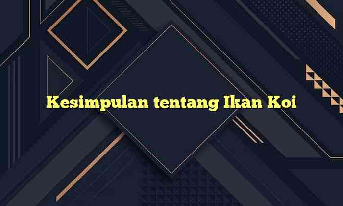 Kesimpulan tentang Ikan Koi