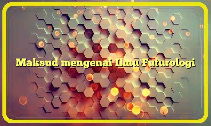 Maksud mengenai Ilmu Futurologi